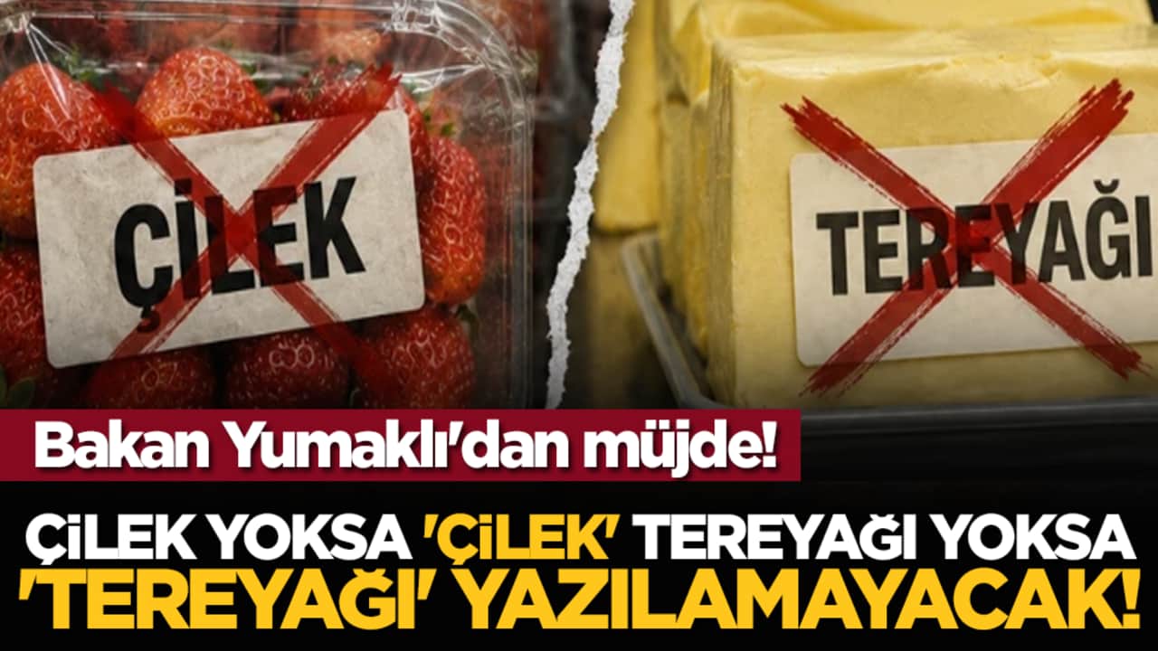 Bakan Yumaklı'dan müjde! Çilek yoksa 'çilek', tereyağı yoksa 'tereyağı' yazılamayacak!