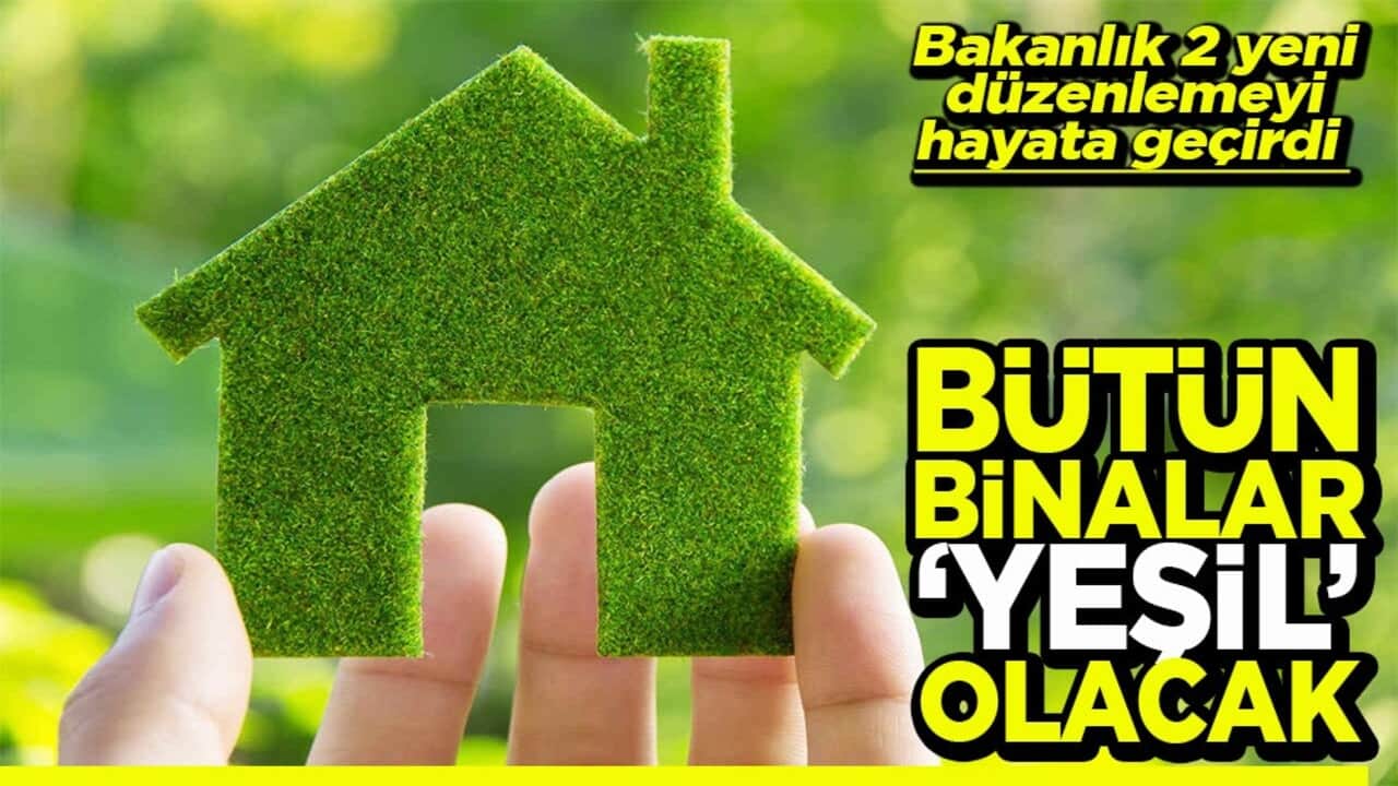 Bakanlık 2 yeni düzenlemeyi hayata geçirdi Bütün binalar yeşil olacak