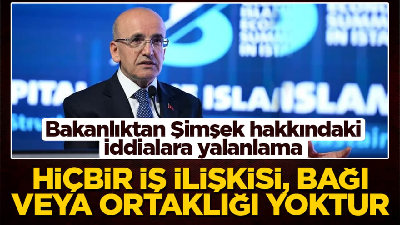 Bakanlıktan Şimşek hakkındaki iddialara yalanlama: Hiçbir iş ilişkisi, bağı veya ortaklığı yoktur!