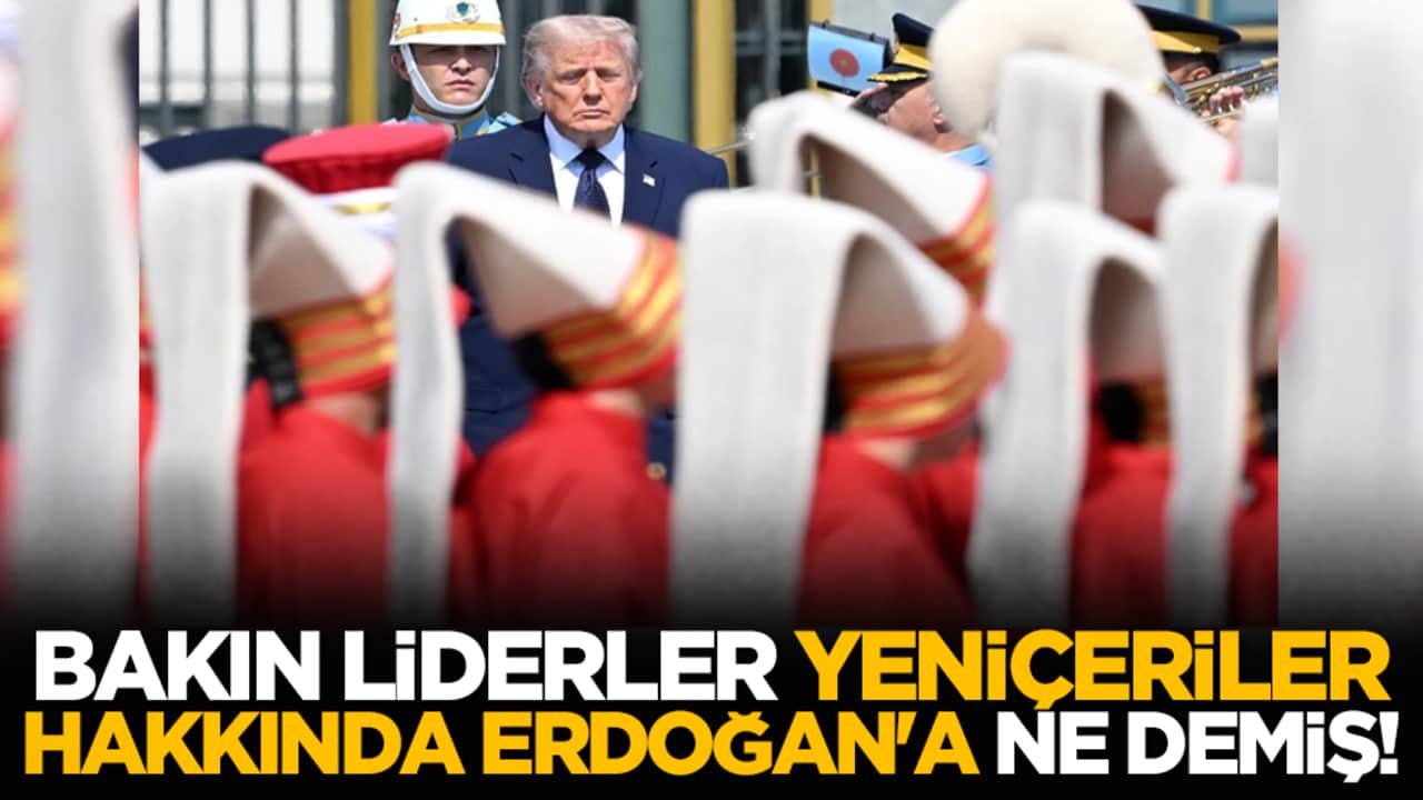Bakın liderler Yeniçeriler hakkında Erdoğan'a ne demiş!