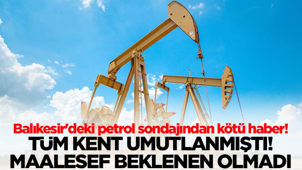 Balıkesir'deki petrol sondajından kötü haber: Tüm kent umutlanmıştı maalesef beklenen olmadı