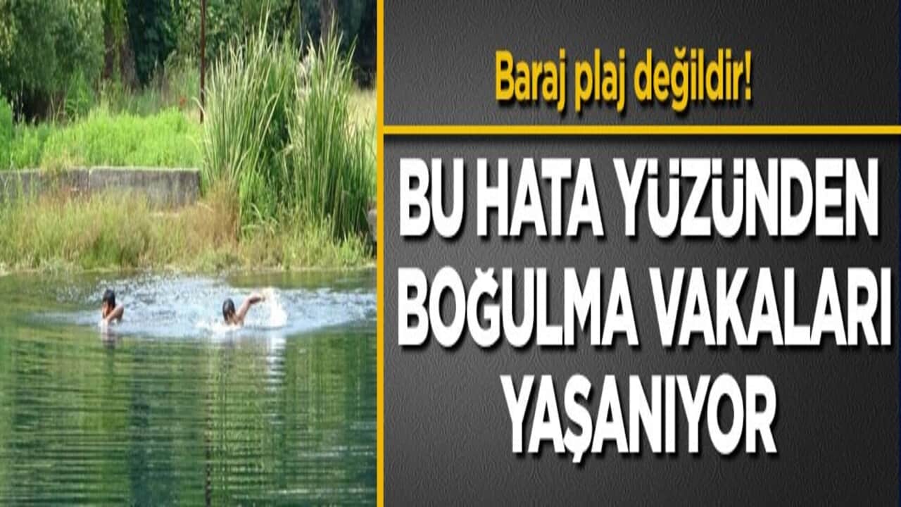 Baraj plaj değildir! Bu hata yüzünden boğulma vakaları yaşanıyor