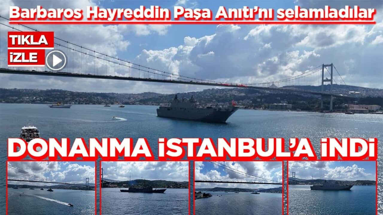 Barbaros Hayreddin Paşa Anıtı’nı selamladılar Donanma İstanbul’a indi
