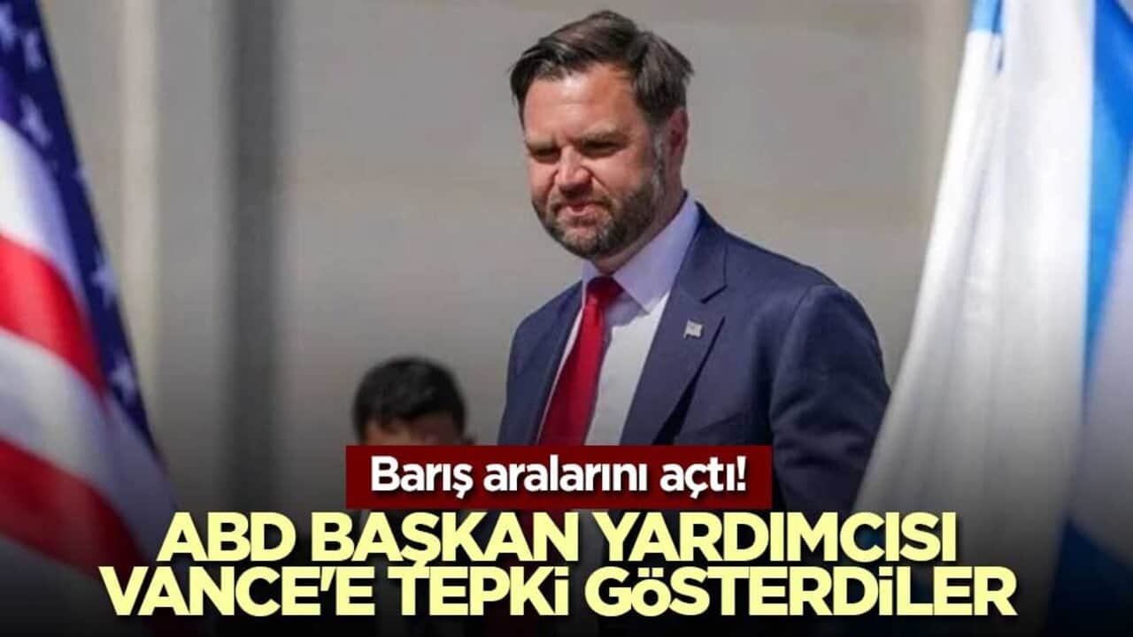 Barış aralarını açtı! ABD Başkan Yardımcısı Vance'e tepki gösterdiler