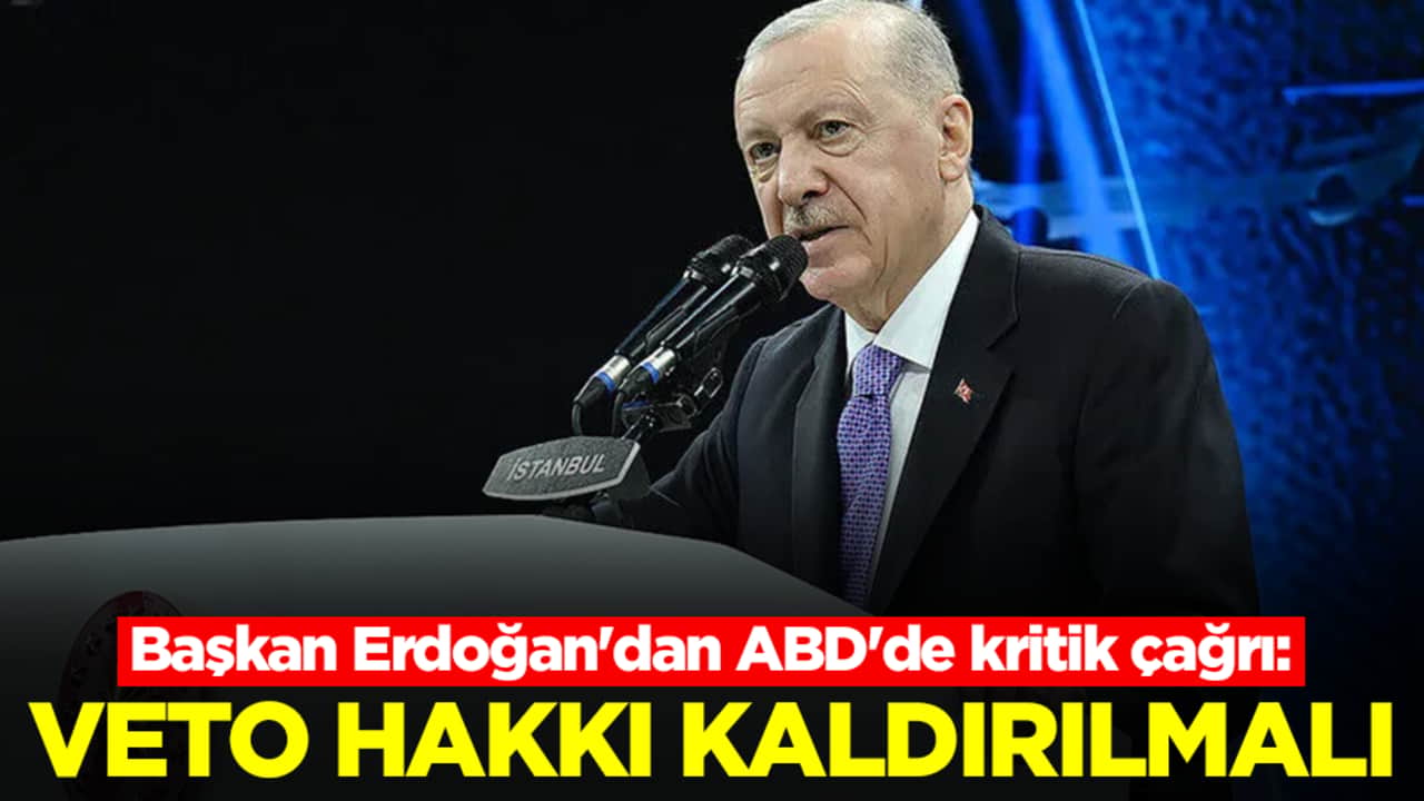 Başkan Erdoğan'dan ABD'de kritik çağrı: Veto hakkı kaldırılmalı