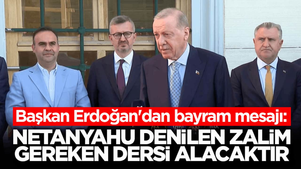 Başkan Erdoğan'dan bayram mesajı: Netanyahu denilen zalim gereken dersi alacaktır