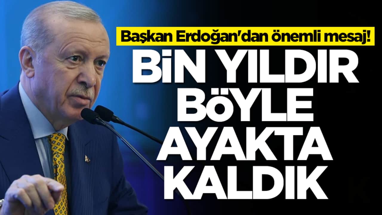 Başkan Erdoğan'dan önemli mesaj: Bin yıldır böyle ayakta kaldık