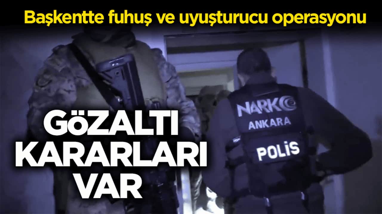 Başkentte fuhuş ve uyuşturucu operasyonu: Gözaltı kararları var
