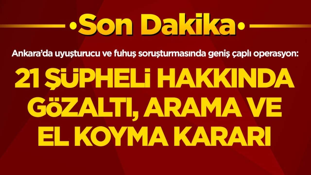 Başkentte uyuşturucu ve fuhuş soruşturmasında geniş çaplı operasyon: 21 şüpheli hakkında gözaltı, arama ve el koyma kararı