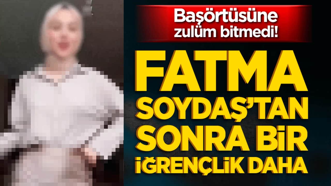 Başörtüsüne zulüm bitmedi! Fatma Soydaş’tan sonra bir iğrençlik daha