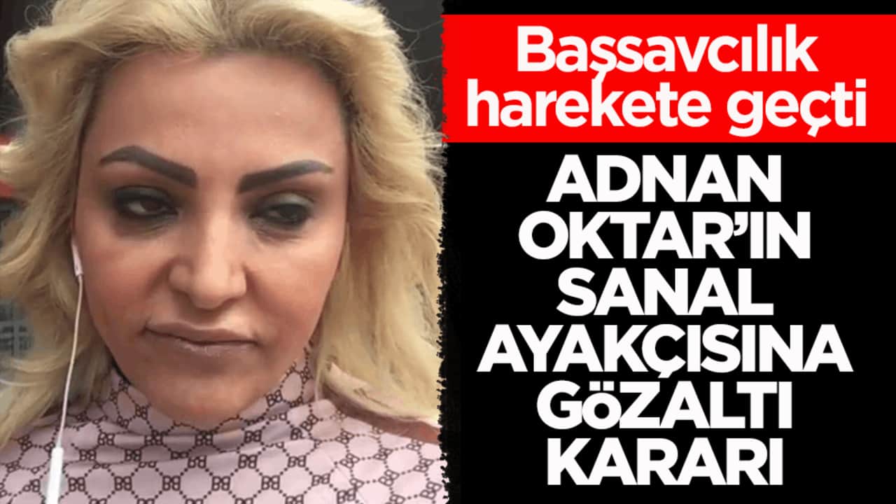 Başsavcılık harekete geçti! Adnan Oktar’ın sanal ayakçısına gözaltı kararı