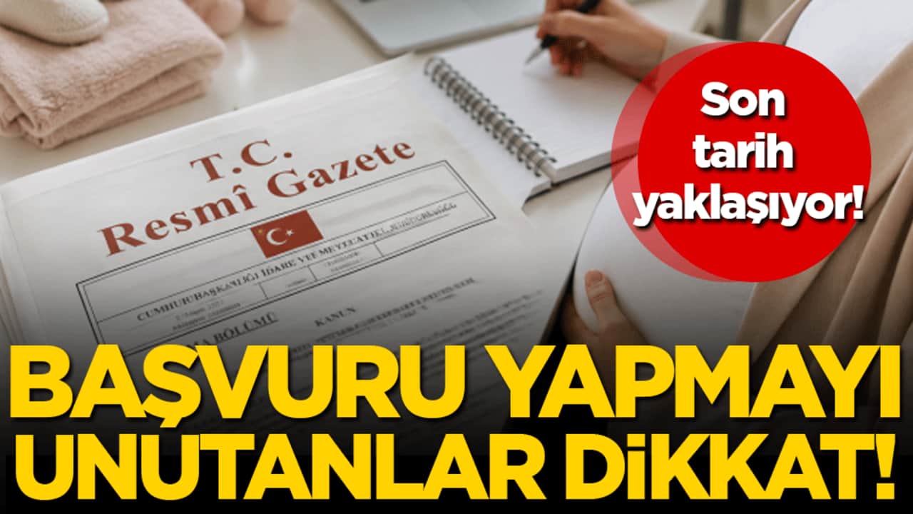 Başvuru yapmayı unutanlar dikkat! Son tarih yaklaşıyor!