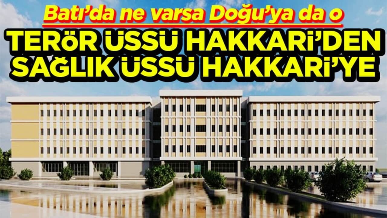 Batı’da ne varsa Doğu’ya da o Terörö üssü Hakkari'den sağlık üssü Hakkari'ye