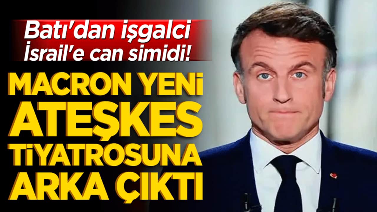 Batı'dan işgalci İsrail'e can simidi! Macron yeni ateşkes tiyatrosuna arka çıktı!