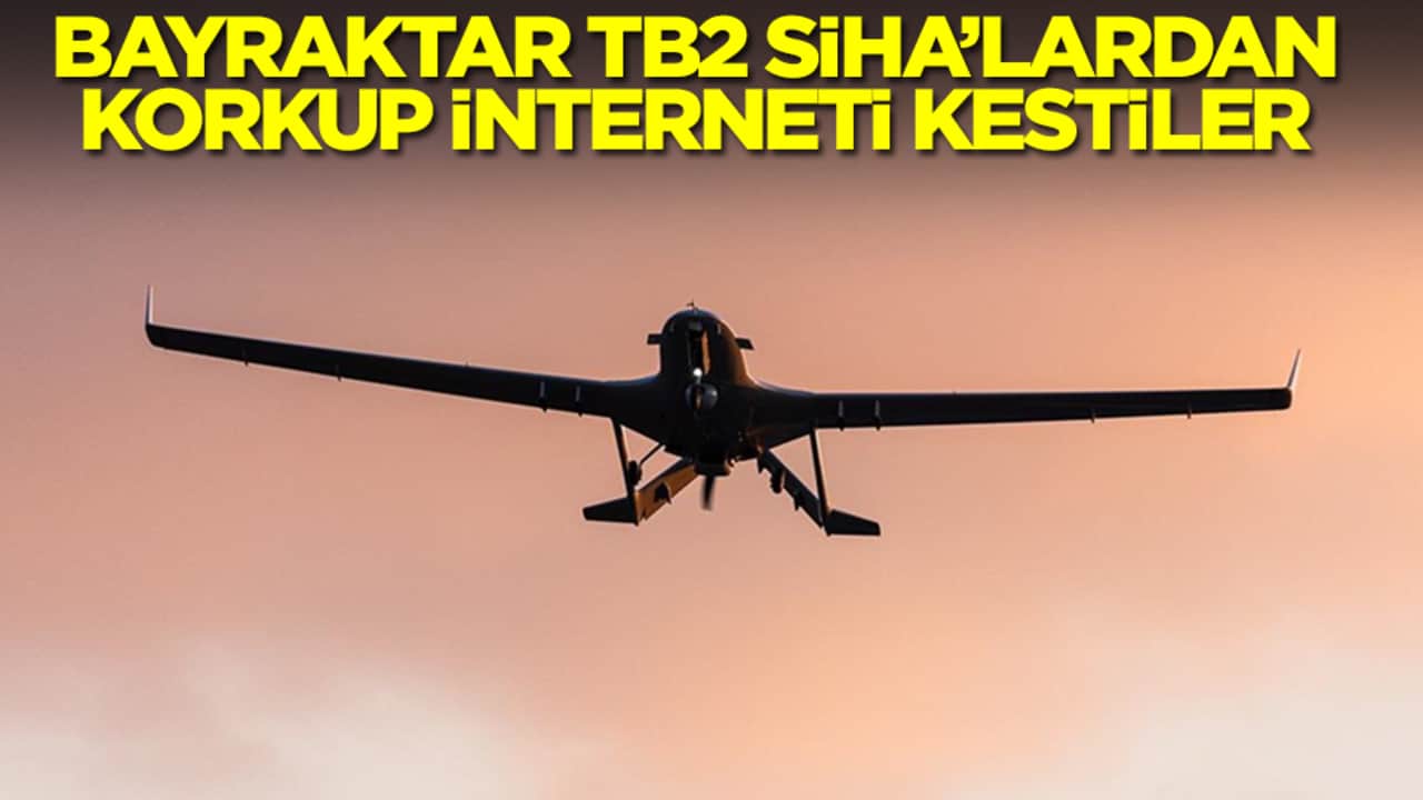 Bayraktar TB2 SİHA'lardan korkup interneti kestiler