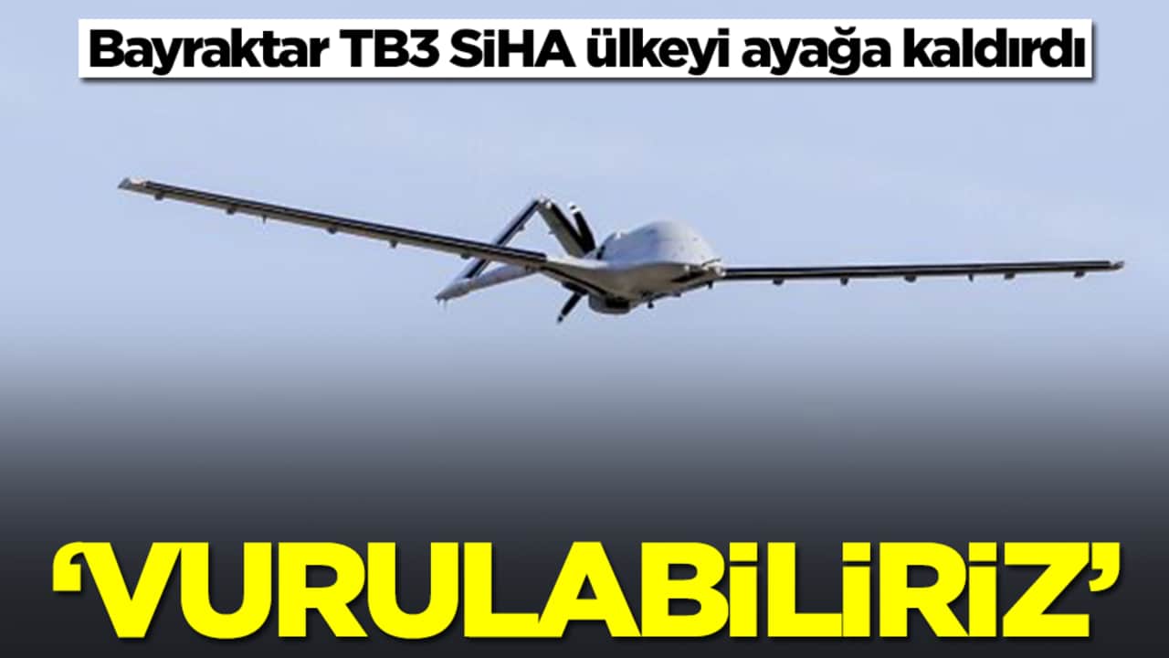 Bayraktar TB3 SİHA ülkeyi ayağa kaldırdı: Vurulabiliriz