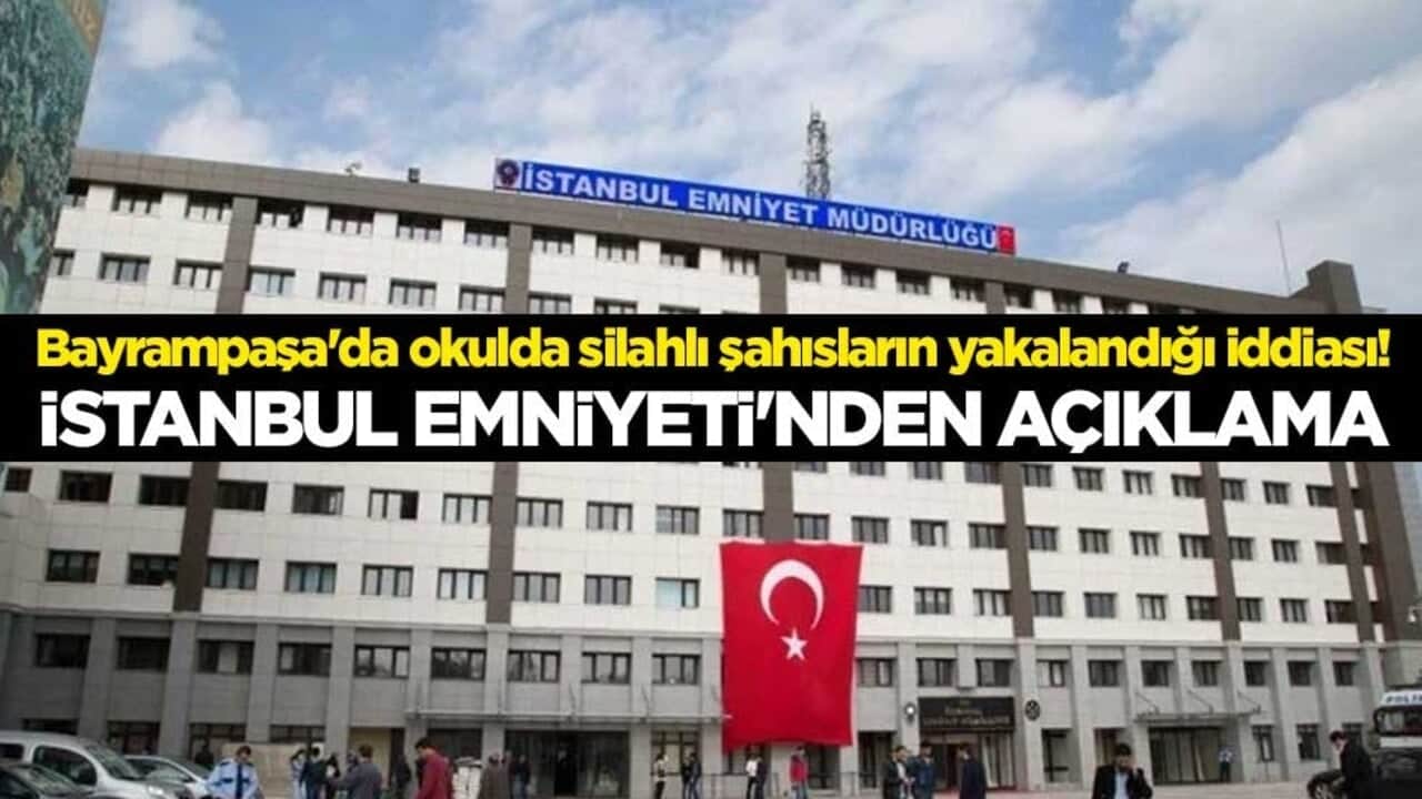 Bayrampaşa'da okulda silahlı şahısların yakalandığı iddiası! İstanbul Emniyeti'nden açıklama