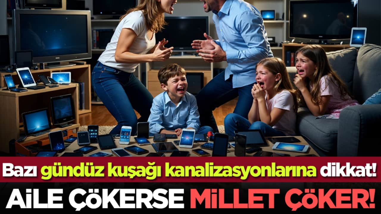 Bazı gündüz kuşağı kanalizasyonlarına dikkat! Aile çökerse millet çöker!