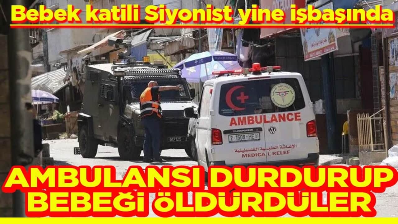 Bebek katili Siyonist yine işbaşında Ambulansı durdurup bebeği öldürdüler