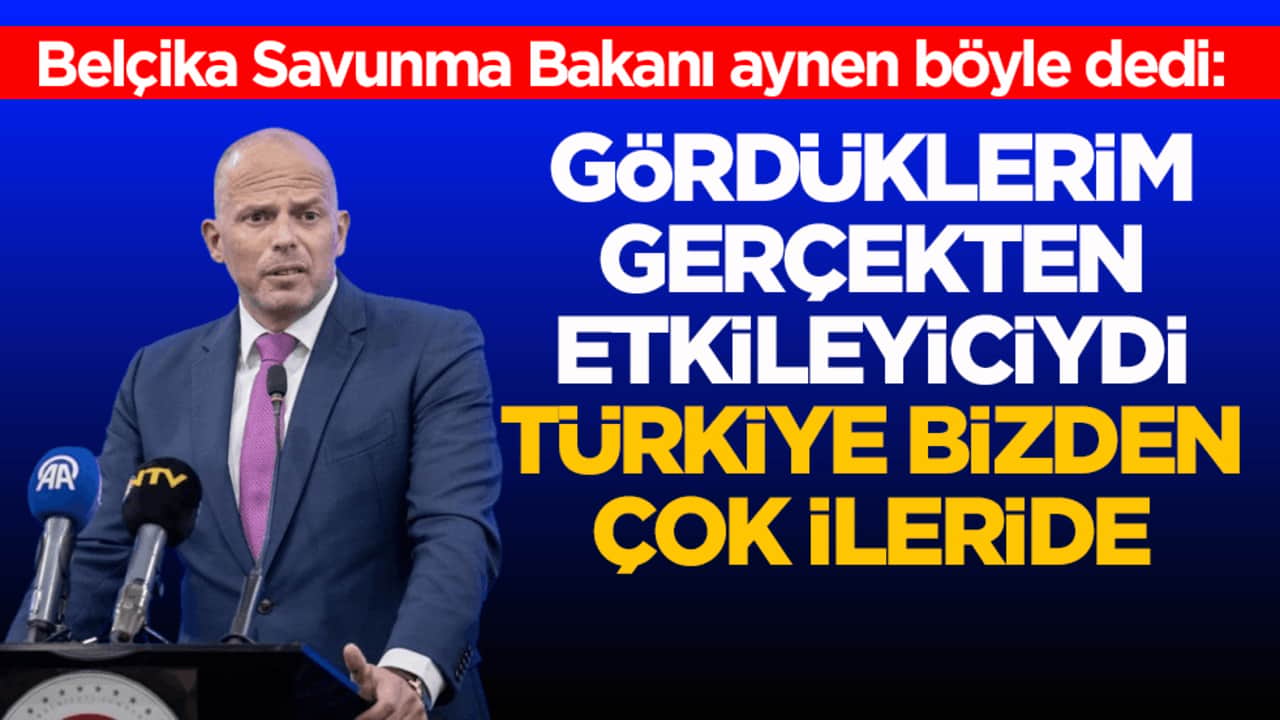 Belçika Savunma Bakanı Francken aynen böyle dedi: Gördüklerim gerçekten etkileyiciydi, Türkiye bizden çok ileride