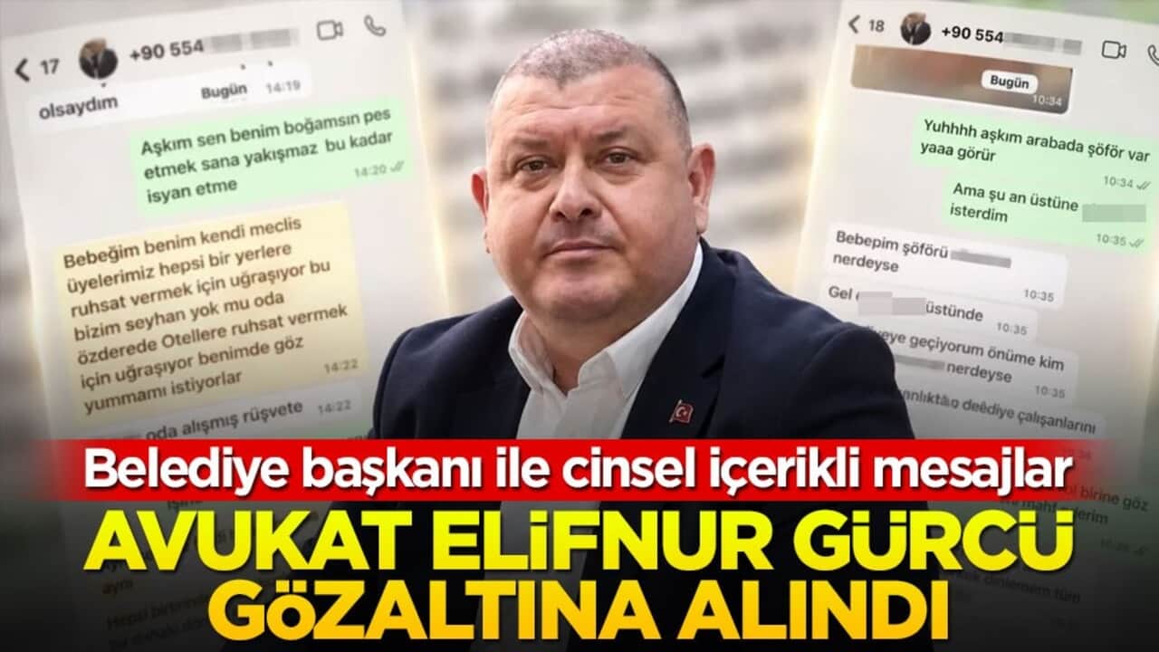 Belediye başkanı ile cinsel içerikli mesajlar! Avukat Elifnur Gürcü gözaltına alındı