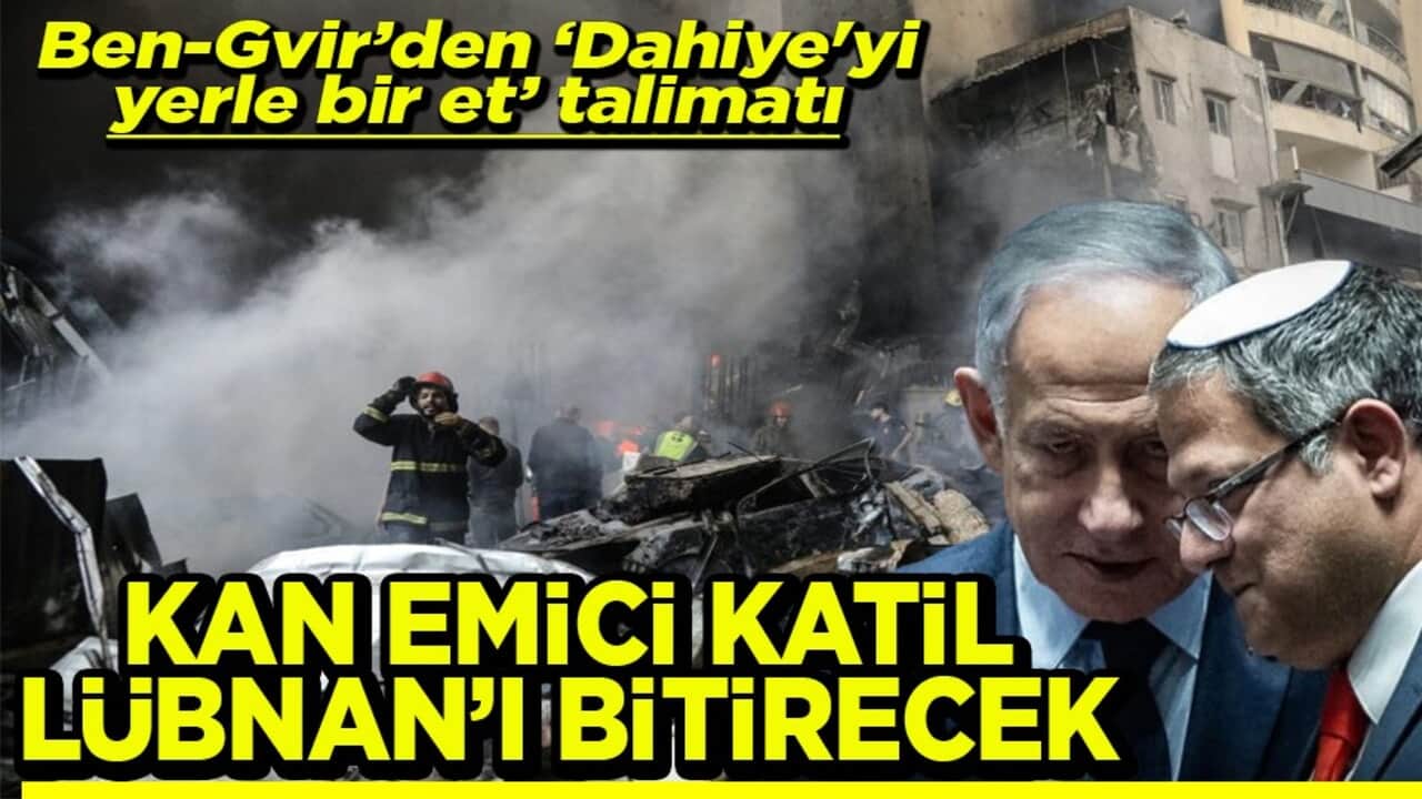 Ben-Gvir’den "Dahiye'yi yerle bir et" talimatı Kan emici katil Lübnan’ı bitirecek
