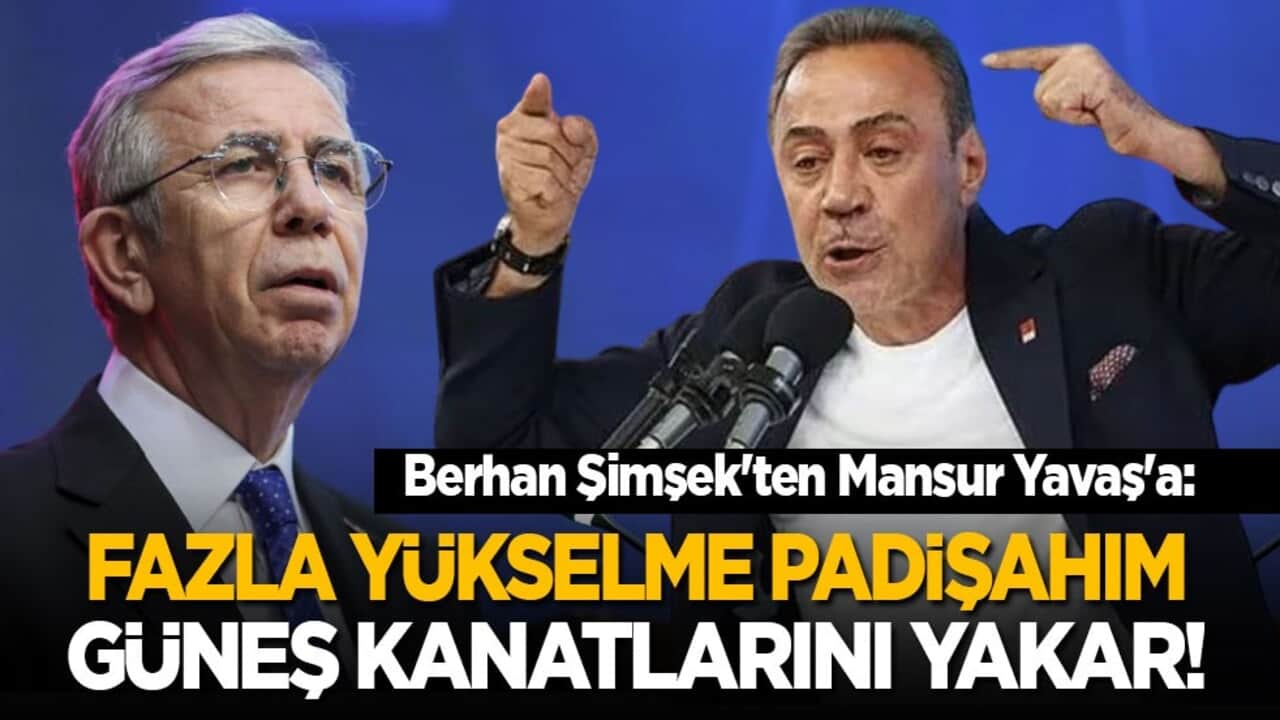 Berhan Şimşek'ten Mansur Yavaş'a: Fazla yükselme padişahım güneş kanatlarını yakar!