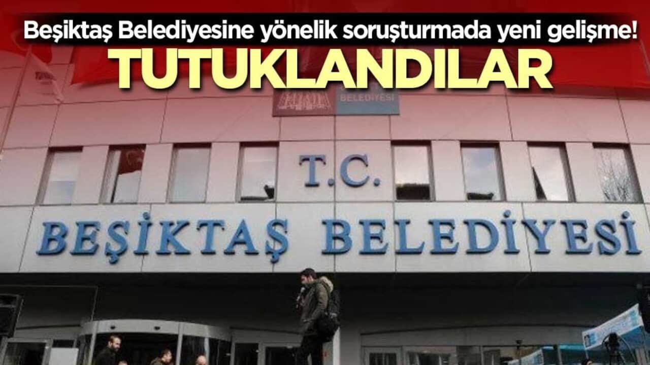 Beşiktaş Belediyesine yönelik soruşturmada yeni gelişme! 3 şüpheli tutuklandı