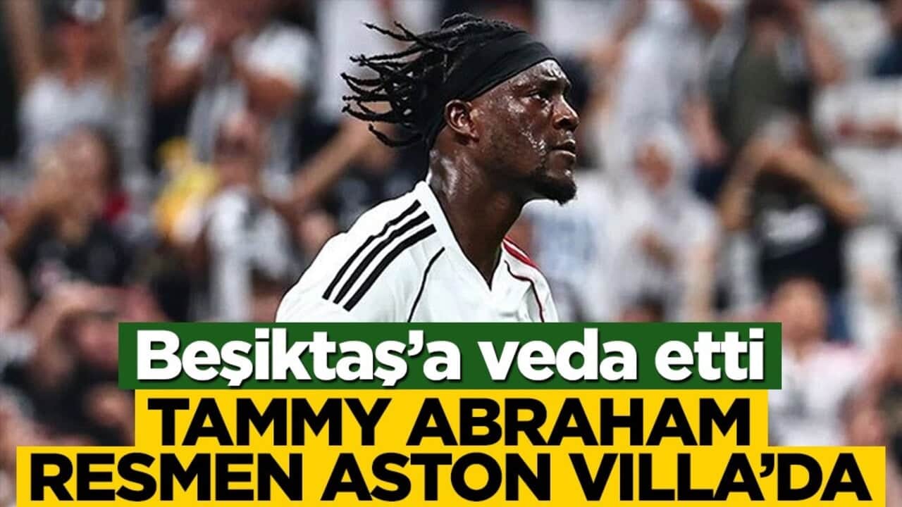 Beşiktaş’a veda etti! Tammy Abraham resmen Aston Villa’da