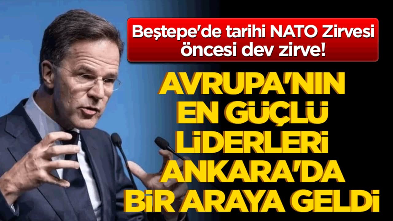 Beştepe'de tarihi NATO Zirvesi öncesi dev zirve! Avrupa'nın en güçlü liderleri Ankara'da bir araya geldi!