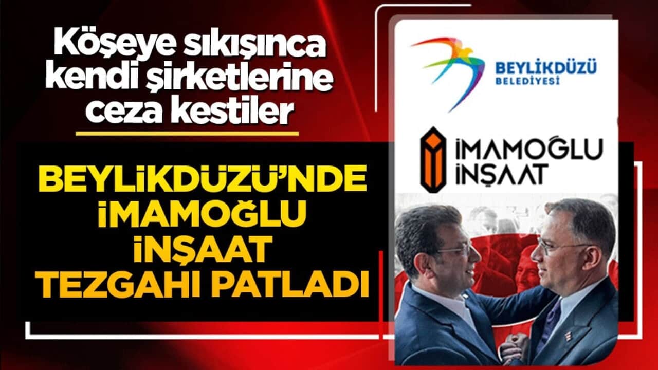 Beylikdüzü'nde İmamoğlu İnşaat tezgahı patladı: Kendi şirketlerine peşkeş çekip, köşeye sıkışınca ceza kestiler