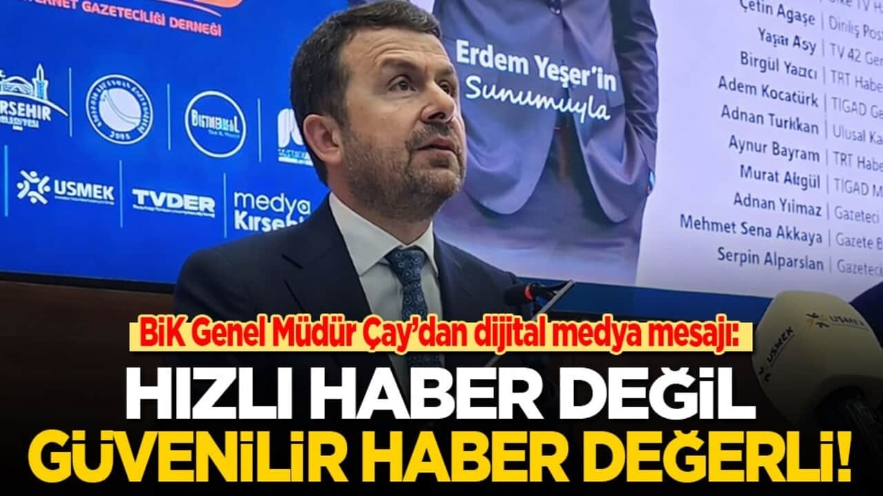 BİK Genel Müdürü Çay'dan dijital medya mesajı: Hızlı haber değil, güvenilir haber değerli!