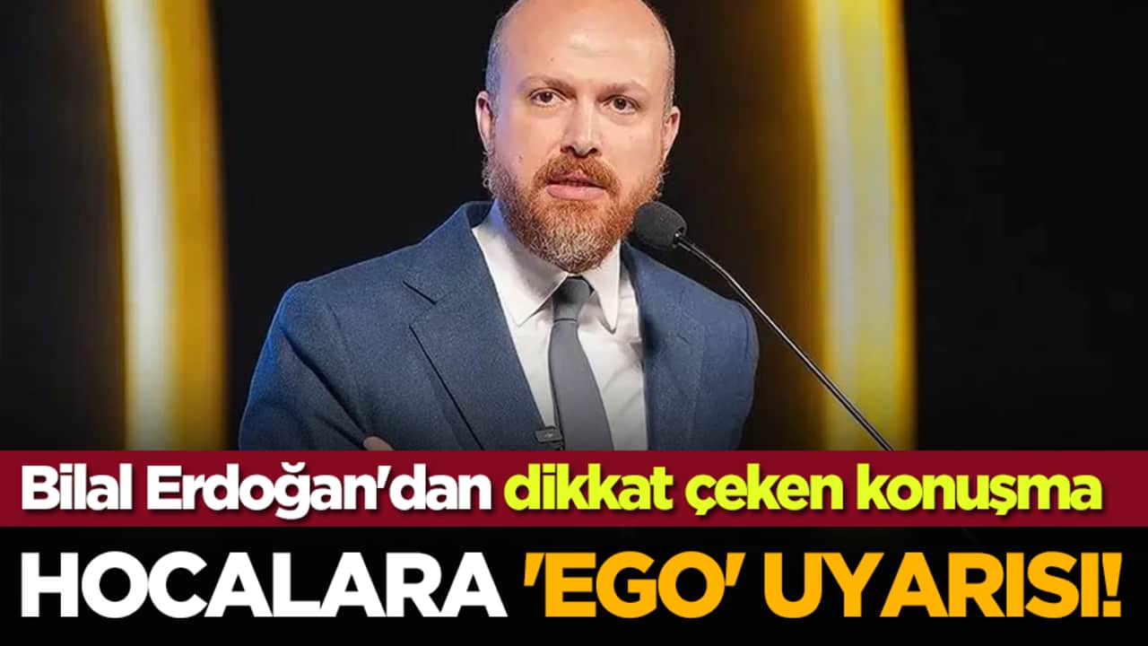 Bilal Erdoğan'dan dikkat çeken konuşma: Hocalara 'ego' uyarısı!