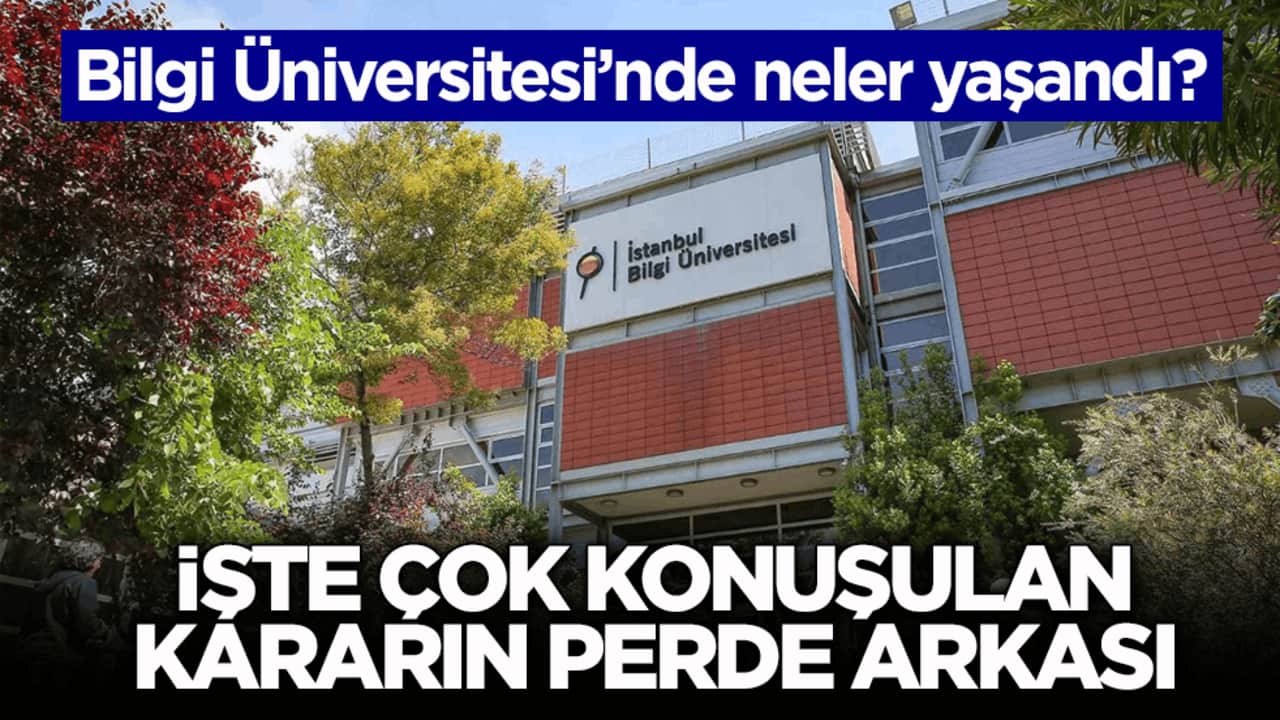 Bilgi Üniversitesi’nde neler yaşandı? İşte çok konuşulan kararın perde arkası