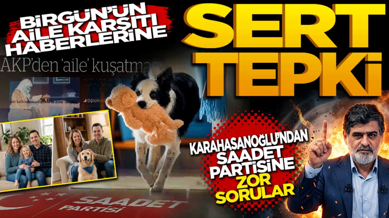 Birgün'ün "aile" karşıtı haberine sert tepki: Karahasanoğlu'ndan Saadet Partisi'ne zor sorular
