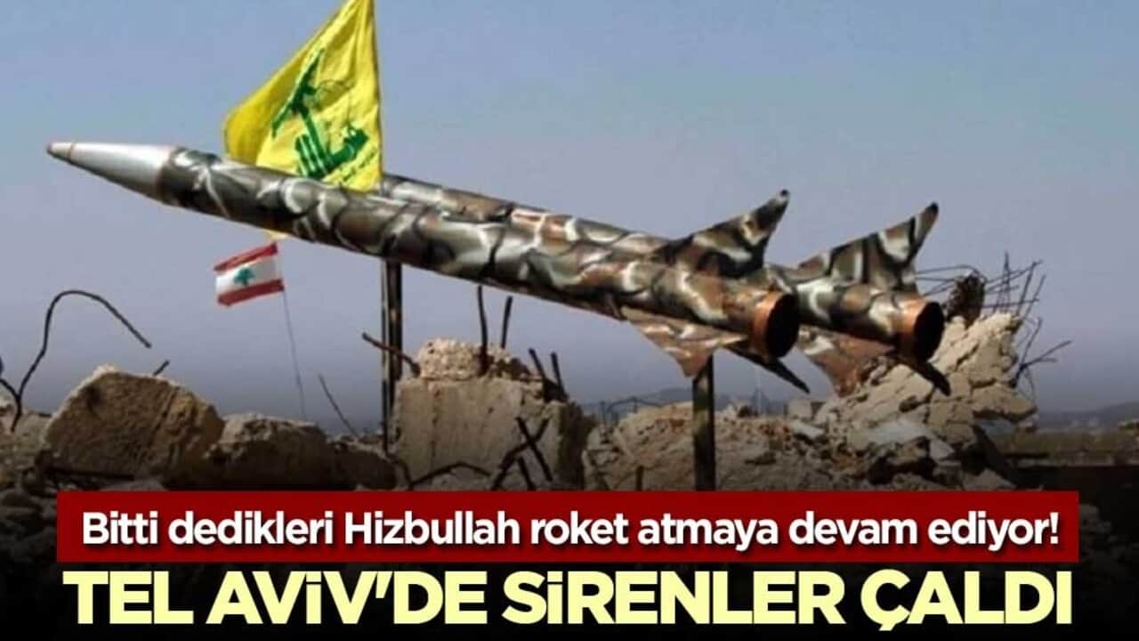 Bitti dedikleri Hizbullah roket atmaya devam ediyor! Tel Aviv'de sirenler çaldı