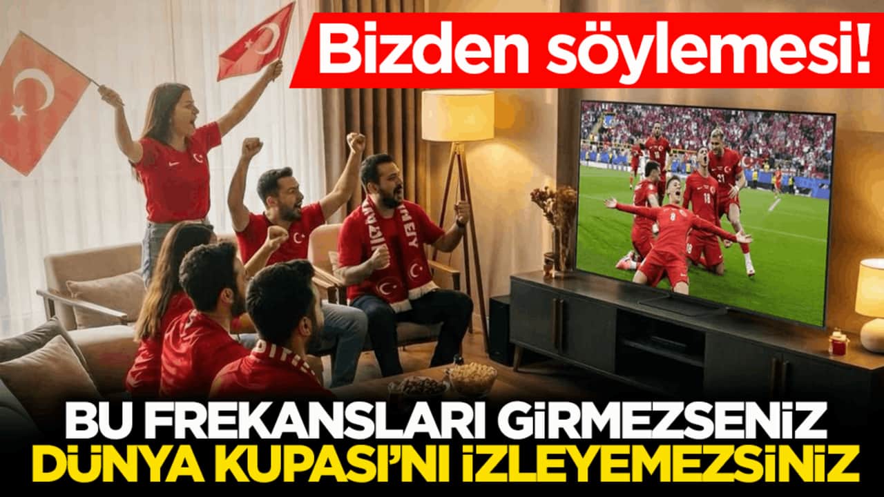 Bizden söylemesi! Bu frekansları girmezseniz Dünya Kupası’nı izleyemezsiniz