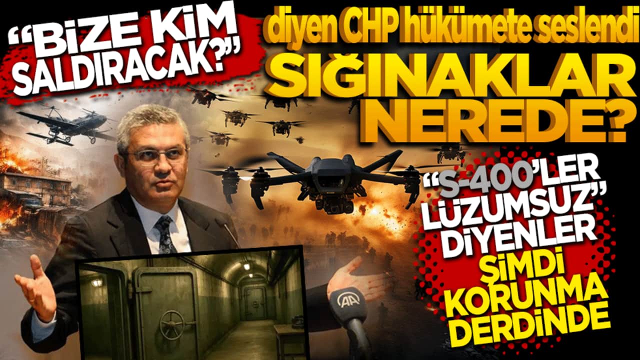 Bize kim saldıracak" diyen CHP hükümete seslendi: Sığınaklar nerede? S-400’e ‘Lüzumsuz’ diyenler şimdi korunma derdinde!