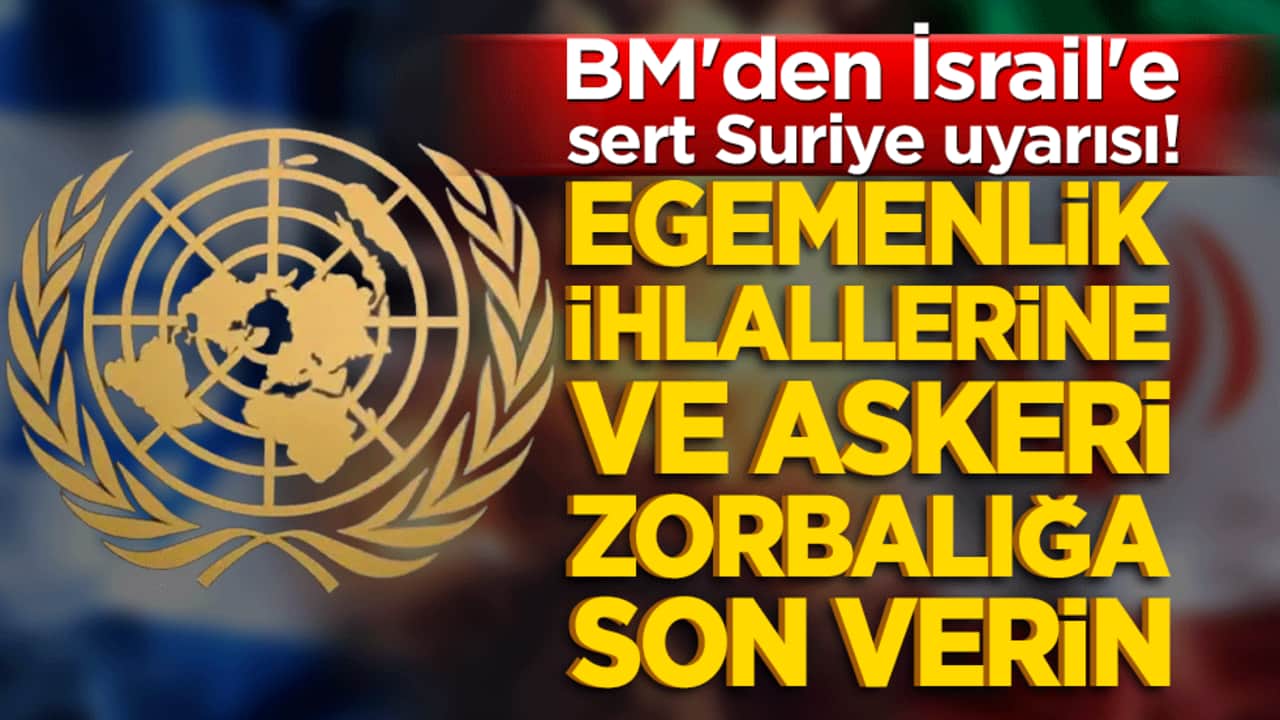 BM'den İsrail'e sert Suriye uyarısı! Egemenlik ihlallerine ve askeri zorbalığa son verin!