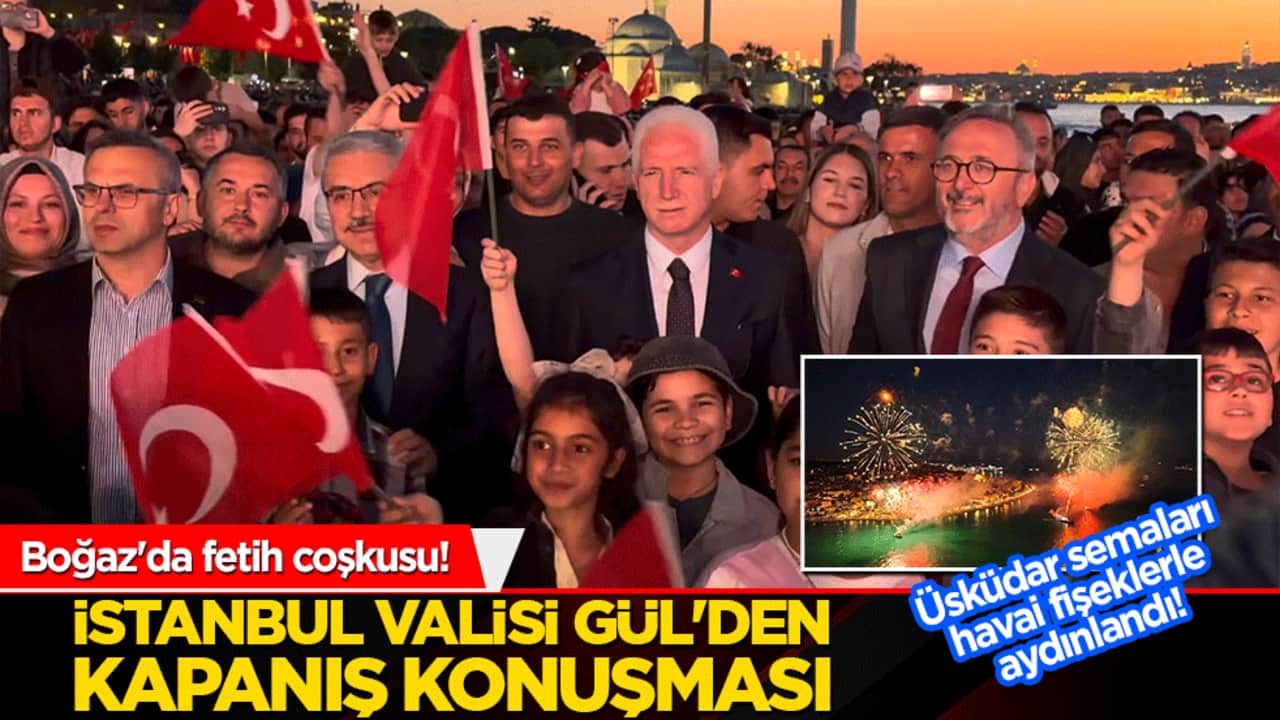 Boğaz'da fetih coşkusu! Üsküdar semaları havai fişeklerle aydınlandı! İstanbul Valisi Gül'den kapanış konuşması