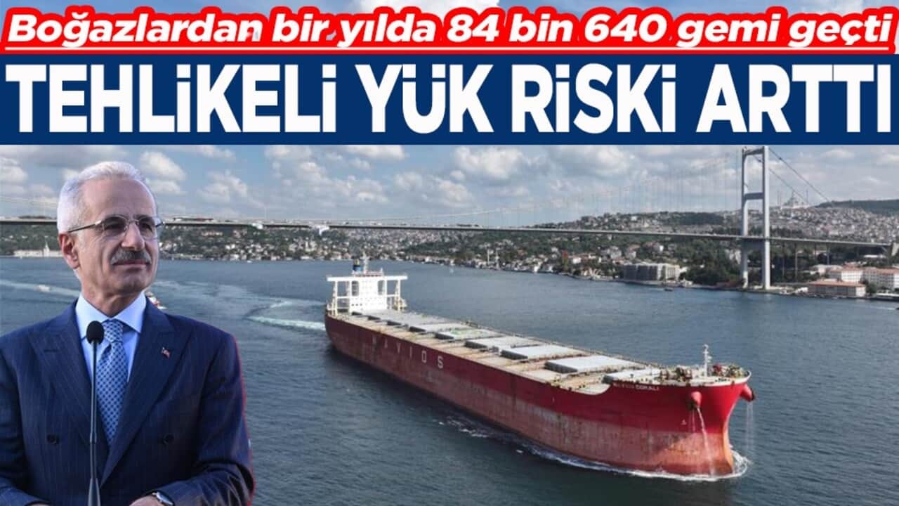 Boğazlardan bir yılda 84 bin 640 gemi geçti Tehlikeli yük riski arttı