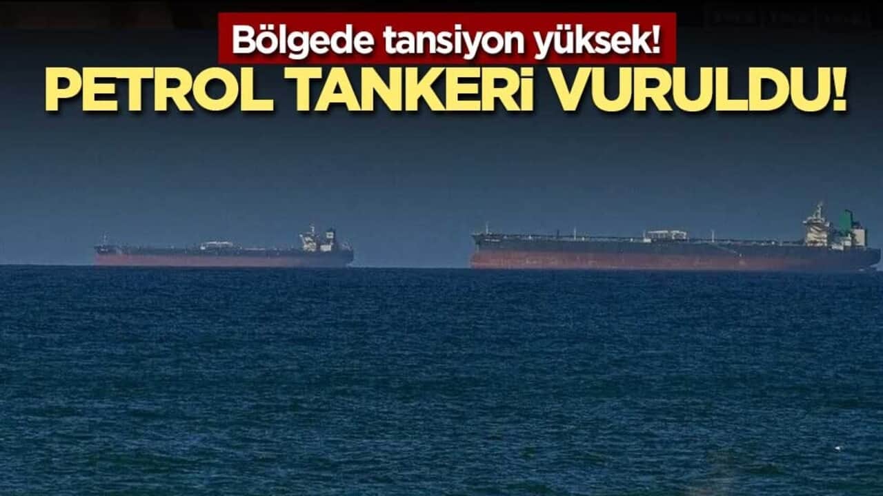 Bölgede tansiyon yüksek! Petrol tankeri vuruldu!