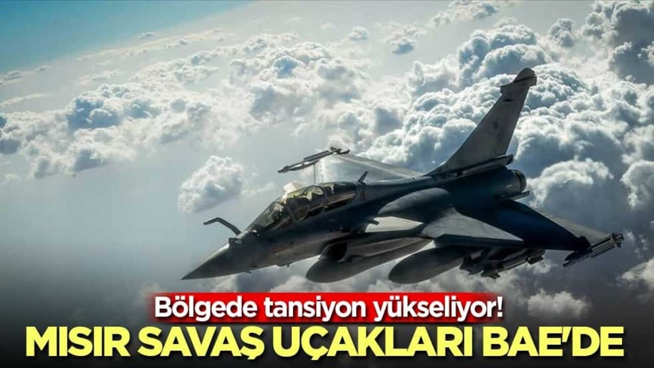 Bölgede tansiyon yükseliyor! Mısır savaş uçakları BAE'de