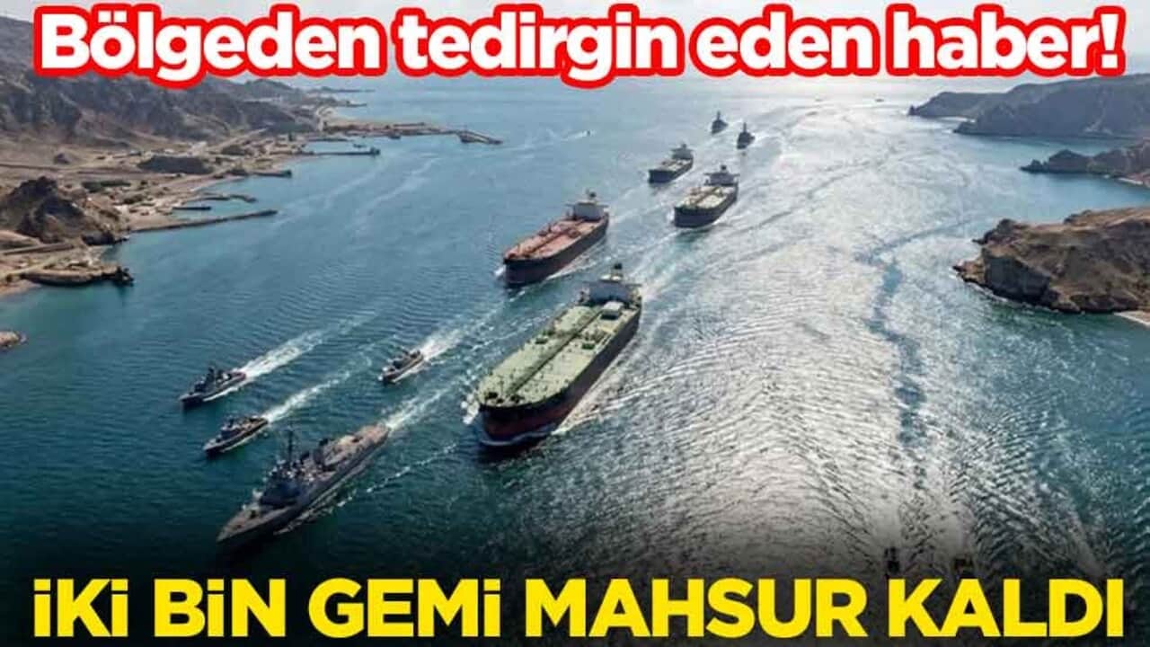 Bölgeden tedirgin eden haber! İki bin gemi mahsur kaldı