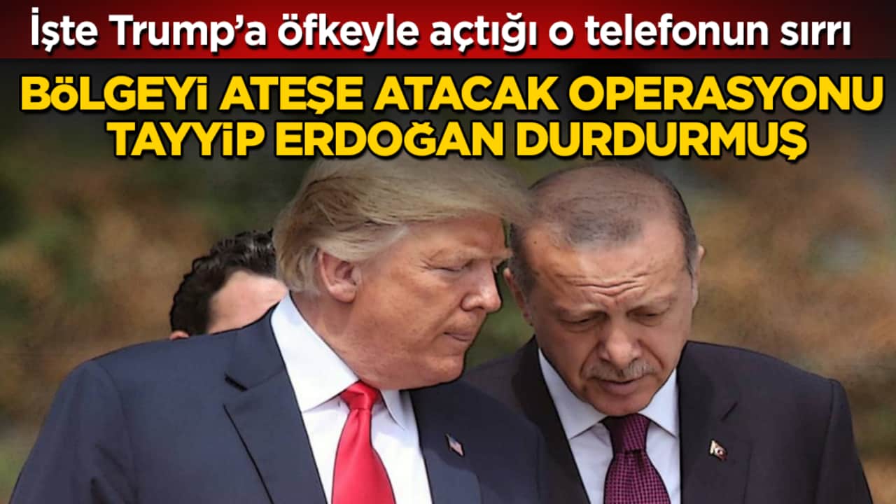 Bölgeyi ateşe atacak operasyonu Erdoğan durdurmuş! İşte Trump’a öfkeyle açtığı o telefonun sırrı