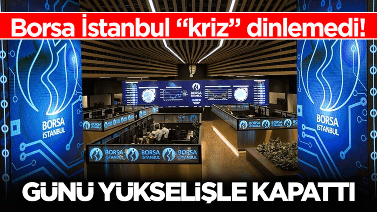 Borsa İstanbul "kriz" dinlemedi! Günü yüzde 4,89 yükselişle kapattı