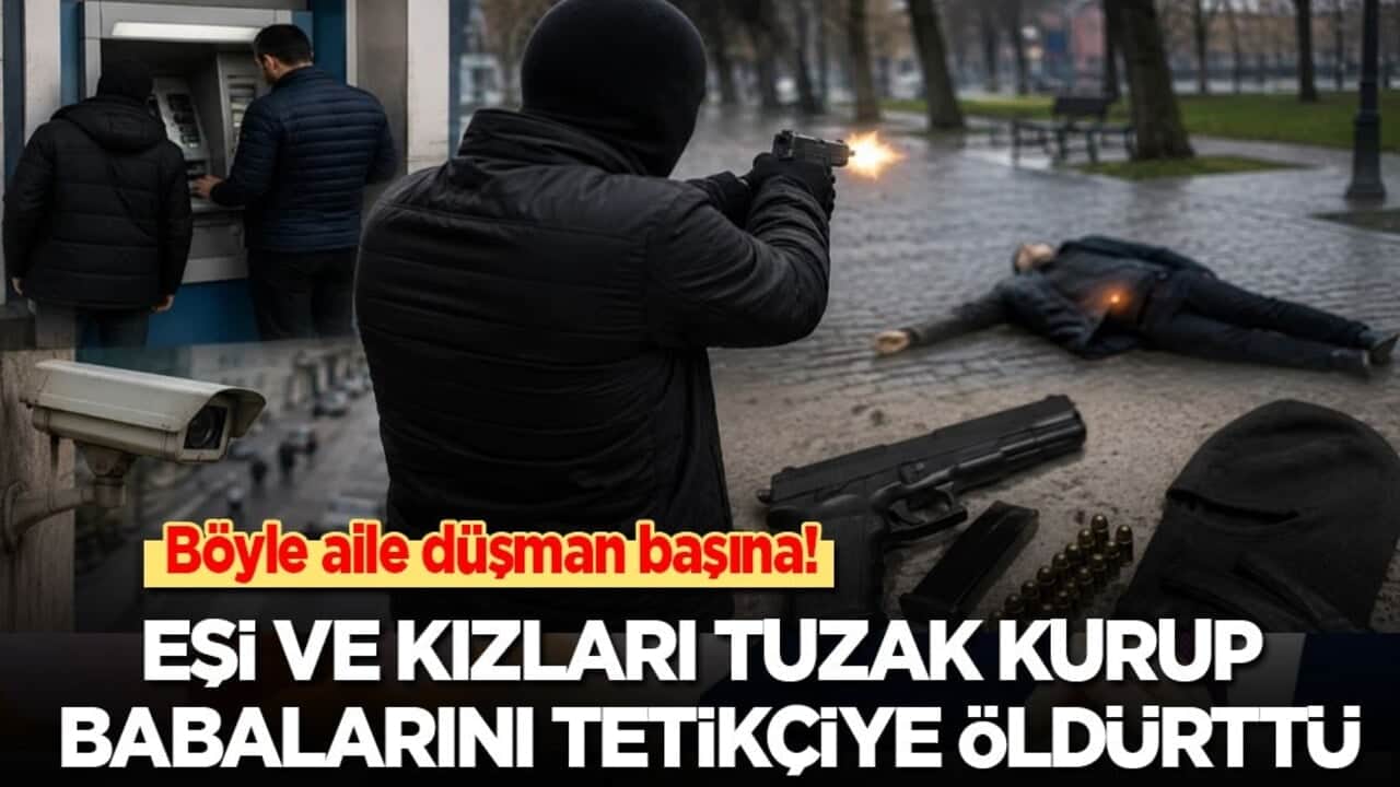 Böyle aile düşman başına! 3 kızı ve eşi tuzak kurup babalarını tetikçiye öldürttü!