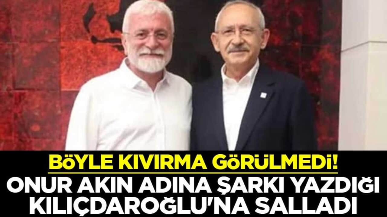 Böyle kıvırma görülmedi! Onur Akın adına şarkı yazdığı Kemal Kılıçdaroğlu'na salladı