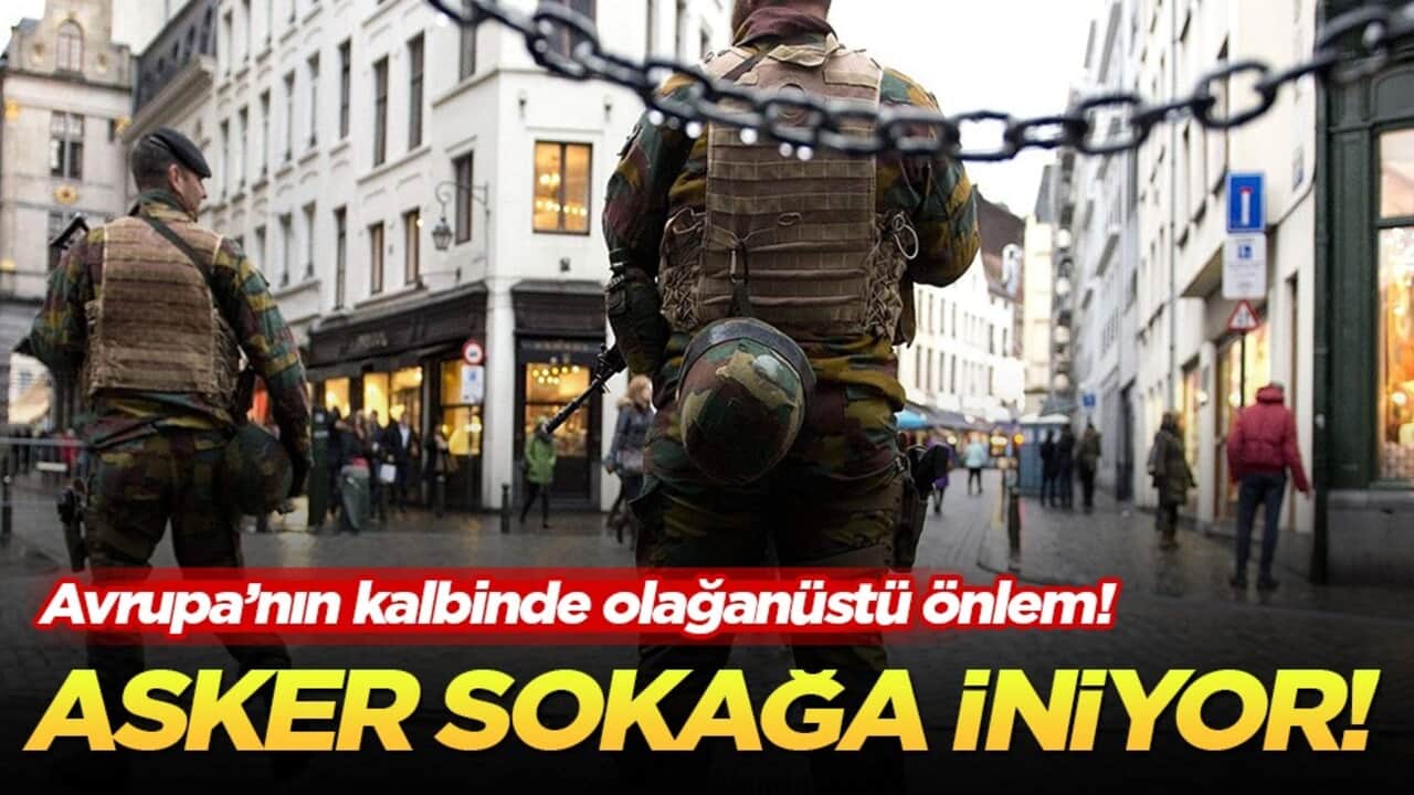 Brüksel'de asker sokağa iniyor: 3 aylık olağanüstü devriye kararı!