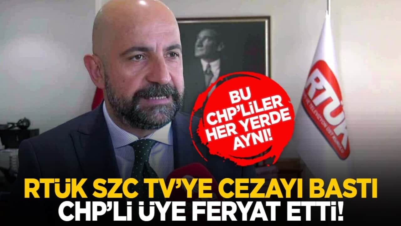 Bu CHP’liler her yerde aynı! RTÜK SZC TV’ye cezayı bastı CHP’li üye feryat etti!